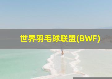 世界羽毛球联盟(BWF)