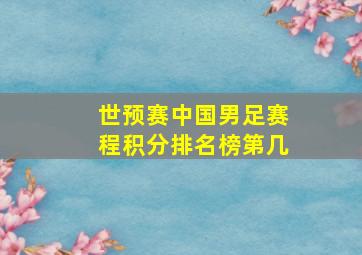 世预赛中国男足赛程积分排名榜第几