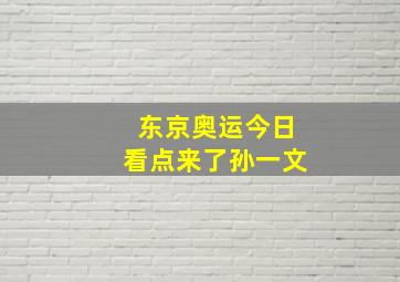 东京奥运今日看点来了孙一文