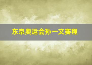 东京奥运会孙一文赛程