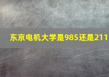 东京电机大学是985还是211