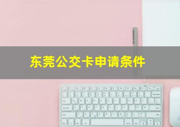 东莞公交卡申请条件