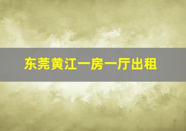 东莞黄江一房一厅出租