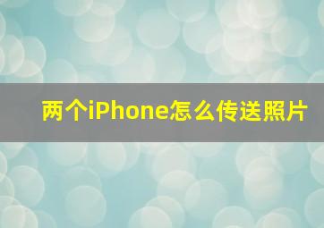 两个iPhone怎么传送照片