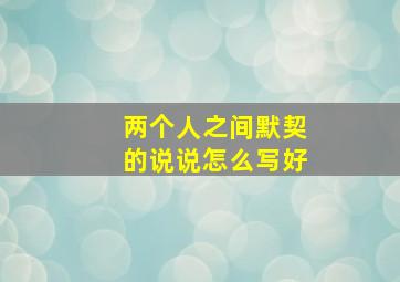 两个人之间默契的说说怎么写好