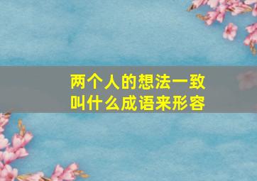 两个人的想法一致叫什么成语来形容