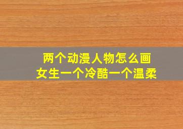 两个动漫人物怎么画女生一个冷酷一个温柔