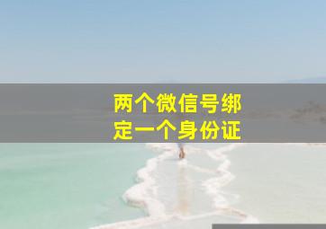 两个微信号绑定一个身份证