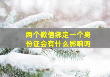 两个微信绑定一个身份证会有什么影响吗