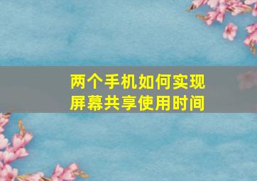 两个手机如何实现屏幕共享使用时间