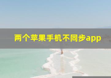 两个苹果手机不同步app