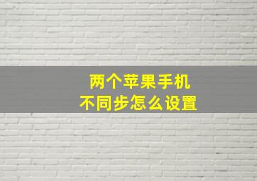 两个苹果手机不同步怎么设置