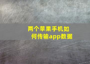 两个苹果手机如何传输app数据