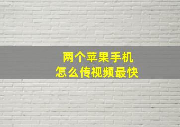 两个苹果手机怎么传视频最快