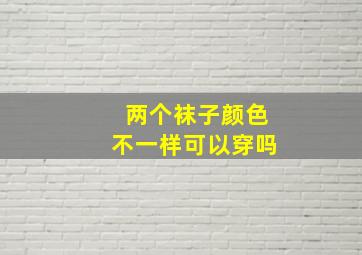 两个袜子颜色不一样可以穿吗