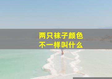 两只袜子颜色不一样叫什么