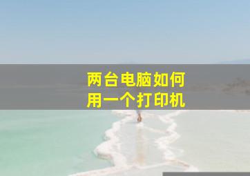 两台电脑如何用一个打印机