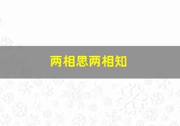 两相思两相知