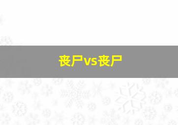 丧尸vs丧尸