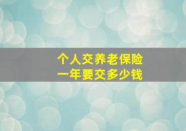 个人交养老保险一年要交多少钱