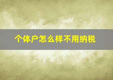 个体户怎么样不用纳税