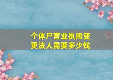 个体户营业执照变更法人需要多少钱