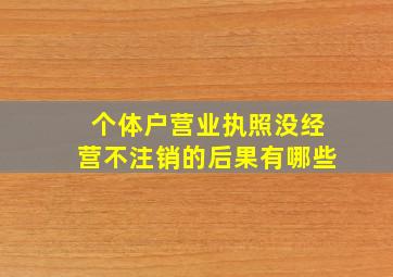 个体户营业执照没经营不注销的后果有哪些