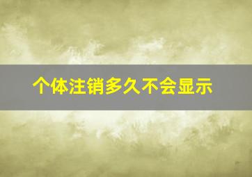 个体注销多久不会显示