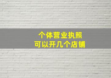 个体营业执照可以开几个店铺