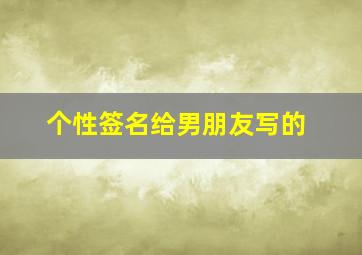 个性签名给男朋友写的