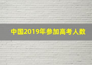 中国2019年参加高考人数