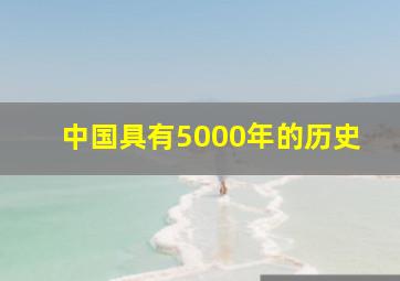 中国具有5000年的历史