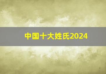 中国十大姓氏2024