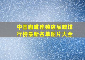 中国咖啡连锁店品牌排行榜最新名单图片大全