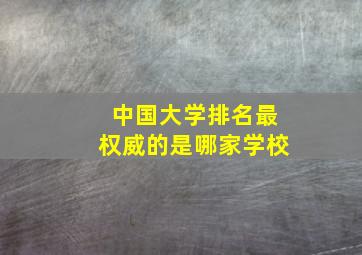 中国大学排名最权威的是哪家学校