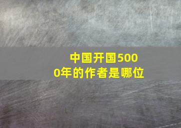 中国开国5000年的作者是哪位