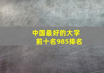 中国最好的大学前十名985排名