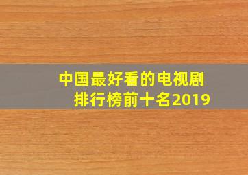 中国最好看的电视剧排行榜前十名2019