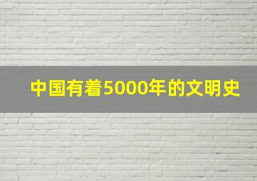 中国有着5000年的文明史