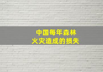 中国每年森林火灾造成的损失