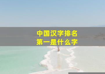 中国汉字排名第一是什么字