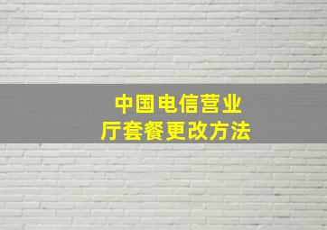 中国电信营业厅套餐更改方法