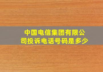 中国电信集团有限公司投诉电话号码是多少