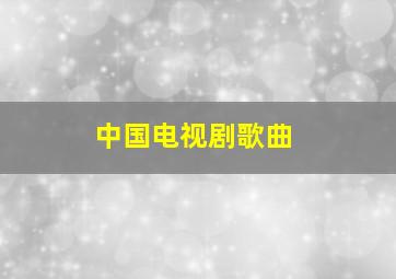 中国电视剧歌曲