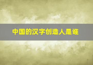 中国的汉字创造人是谁