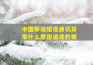 中国移动短信通讯异常什么原因造成的呢