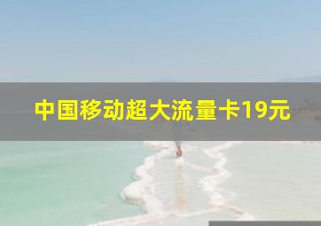 中国移动超大流量卡19元