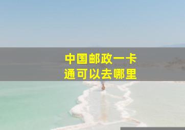 中国邮政一卡通可以去哪里