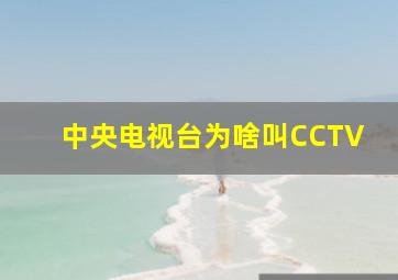 中央电视台为啥叫CCTV