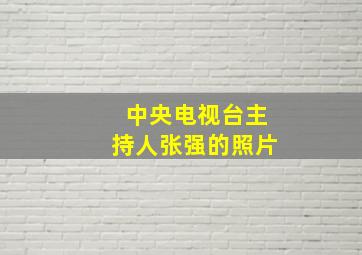 中央电视台主持人张强的照片